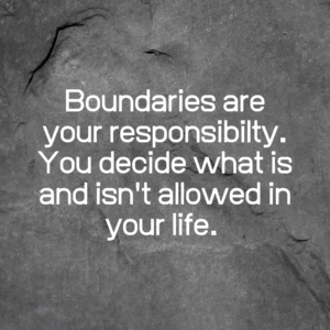 Read more about the article Boundaries are your responsibility. You decide what is and isn’t allowed in your life.