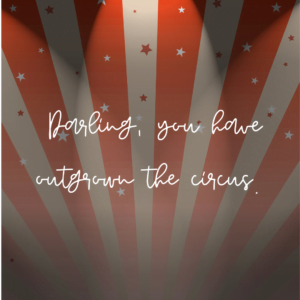 Read more about the article Darling, you have outgrown the circus.