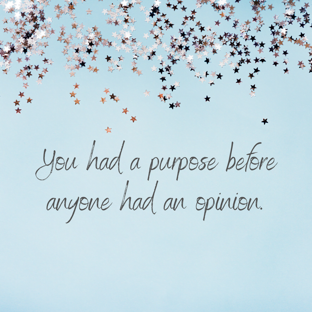 You are currently viewing You had a purpose before anyone had an opinion.