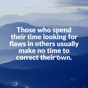 Read more about the article Those who spend their time looking for flaws in others usually make no time to correct their own.
