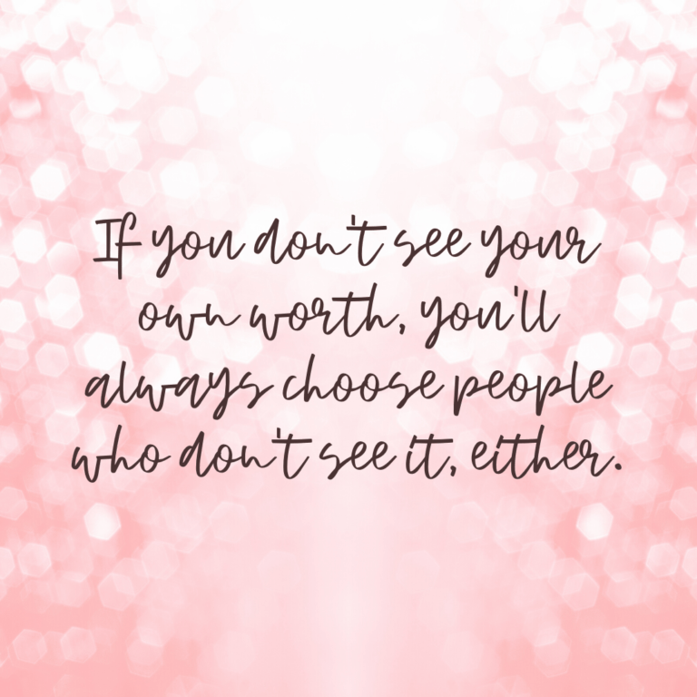 Read more about the article If you don’t see your own worth, you’ll always choose people who don’t see it, either.