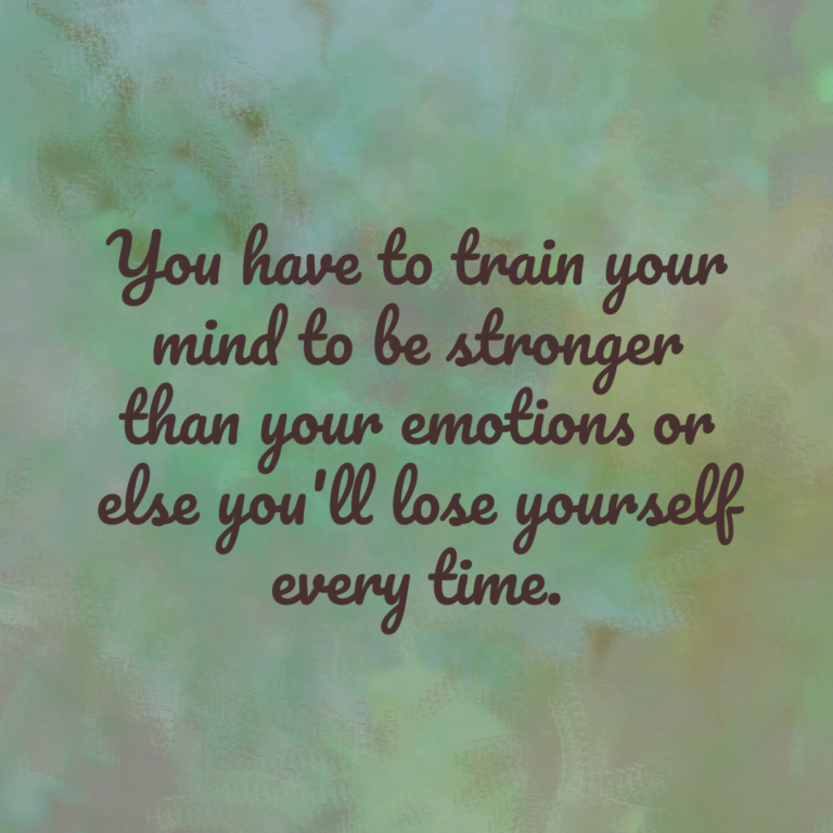 Read more about the article You have to train your mind to be stronger than your emotions or else you’ll lose yourself every time.