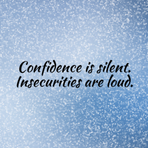 Read more about the article Confidence is silent. Insecurities are loud.