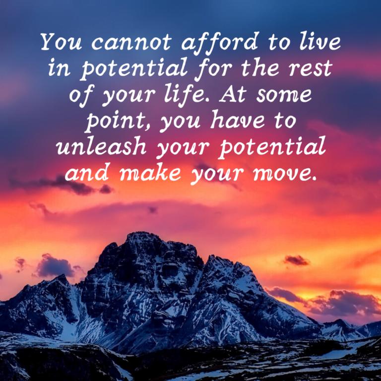 Read more about the article You cannot afford to live in potential for the rest of your life. At some point, you have to unleash your potential and make your move.