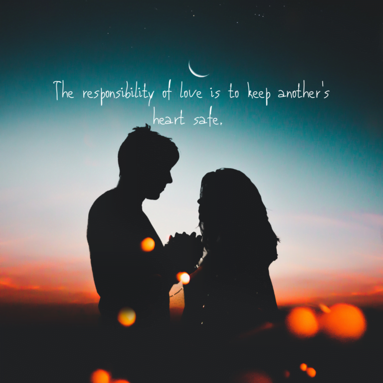 Read more about the article The responsibility of love is to keep another’s heart safe.