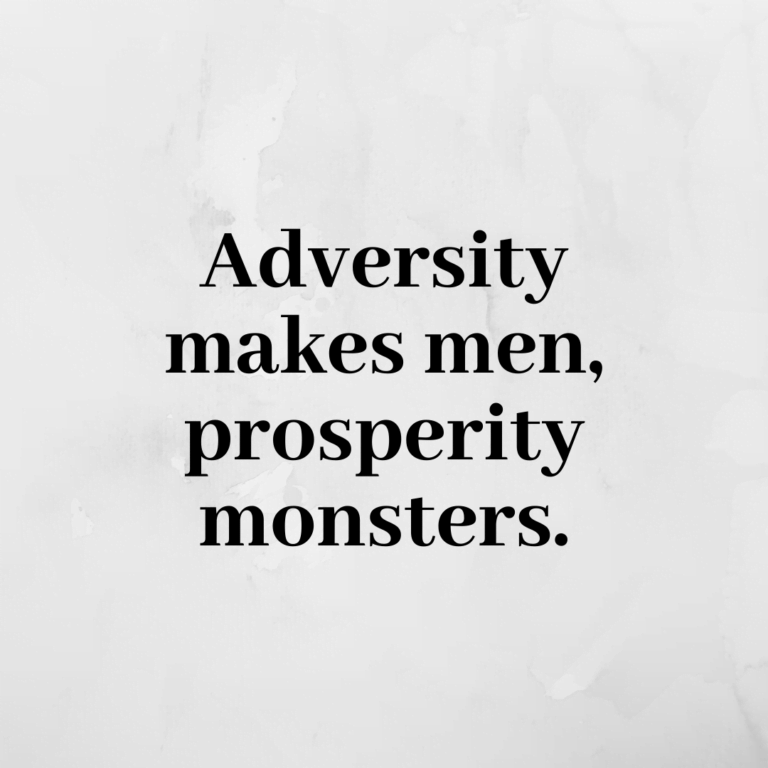 Read more about the article Adversity makes men, prosperity monsters.