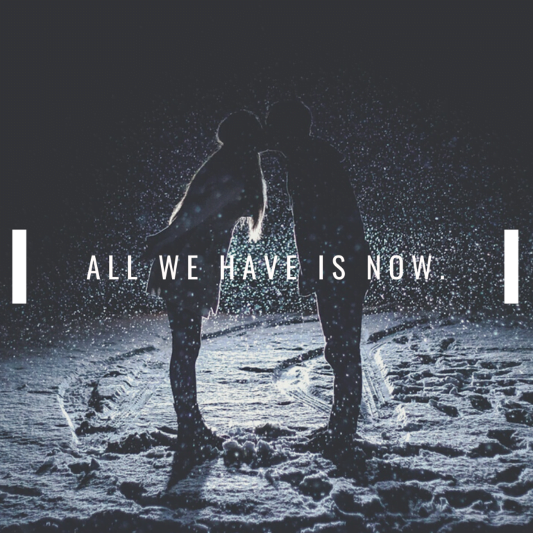 Read more about the article All we have is now.