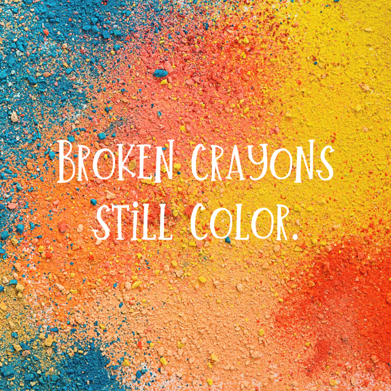 Broken crayons still color. Mindset Made Better