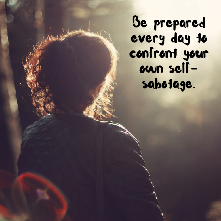 Read more about the article Be prepared every day to confront your own self-sabotage.
