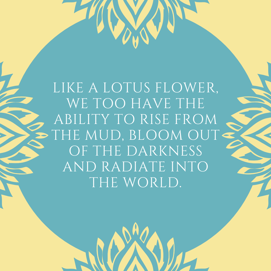 You are currently viewing Like a lotus flower, we too have the ability to rise from the mud, bloom out of the darkness and radiate into the world.