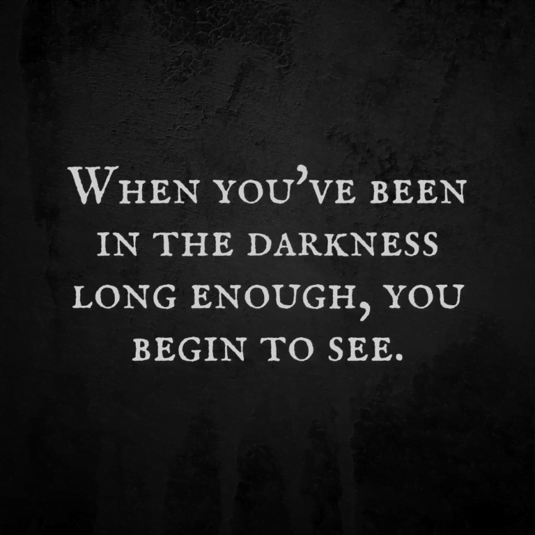 Read more about the article When you’ve been in the darkness long enough, you begin to see.