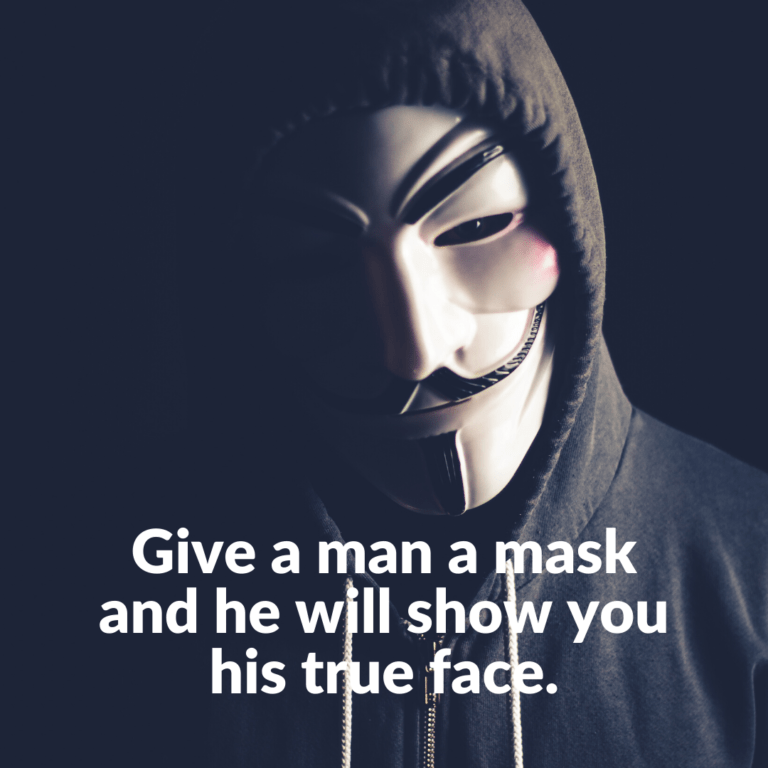 Read more about the article Give a man a mask and he will show you his true face.