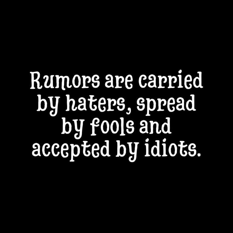 Read more about the article Rumors are carried by haters, spread by fools and accepted by idiots.