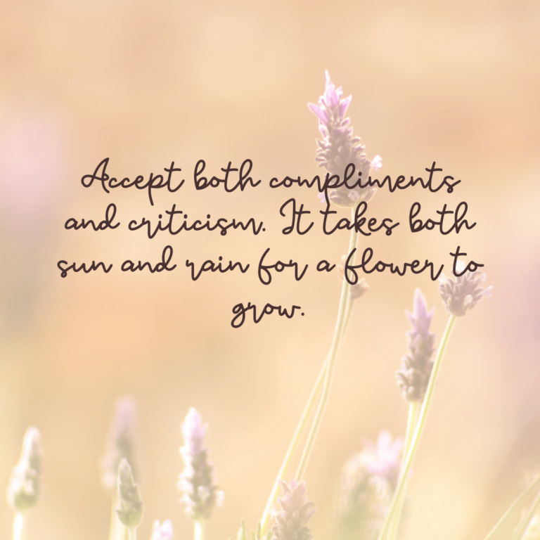 Read more about the article Accept both compliments and criticism. It takes both sun and rain for a flower to grow.