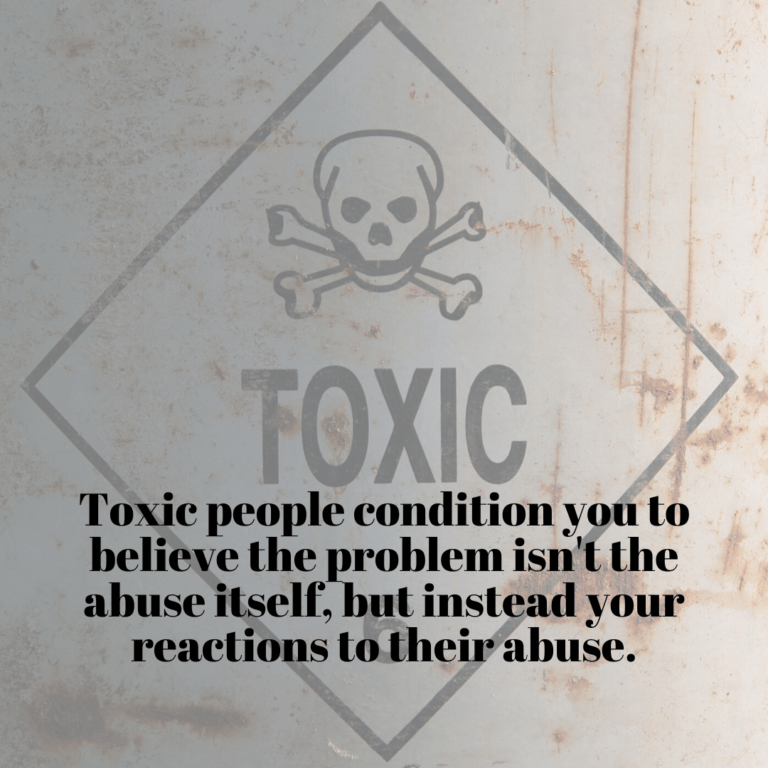 Read more about the article Toxic people condition you to believe the problem isn’t the abuse itself, but instead your reactions to their abuse.