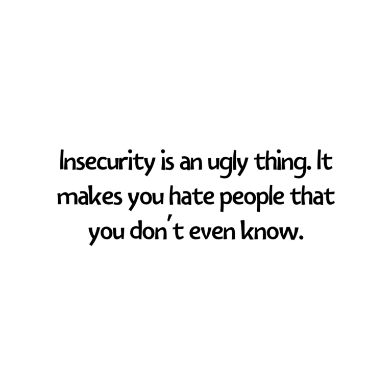Read more about the article Insecurity is an ugly thing. It makes you hate people that you don’t even know.