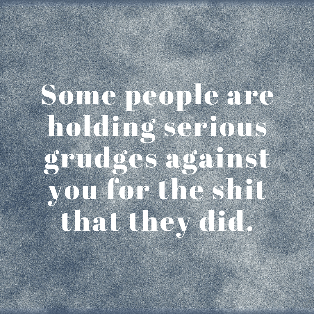 You are currently viewing Some people are holding serious grudges against you for the shit that they did.