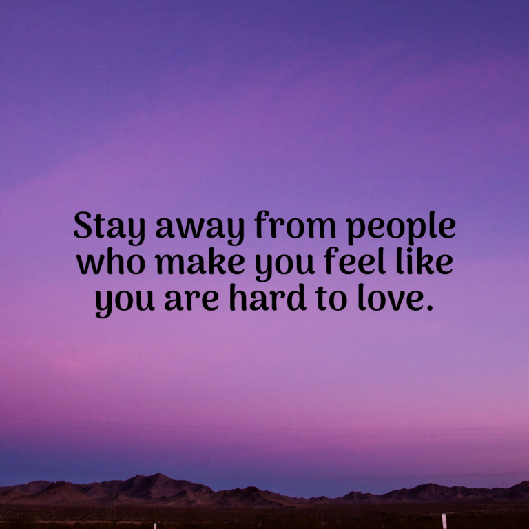 Read more about the article Stay away from people who make you feel like you are hard to love.
