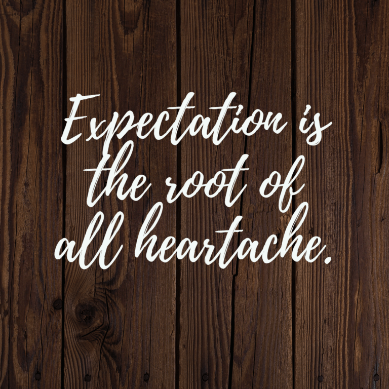Read more about the article Expectation is the root of all heartache.