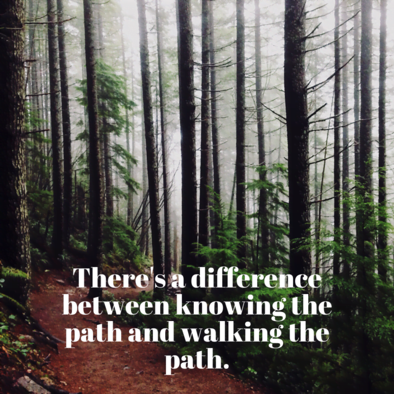 Read more about the article There’s a difference between knowing the path and walking the path.