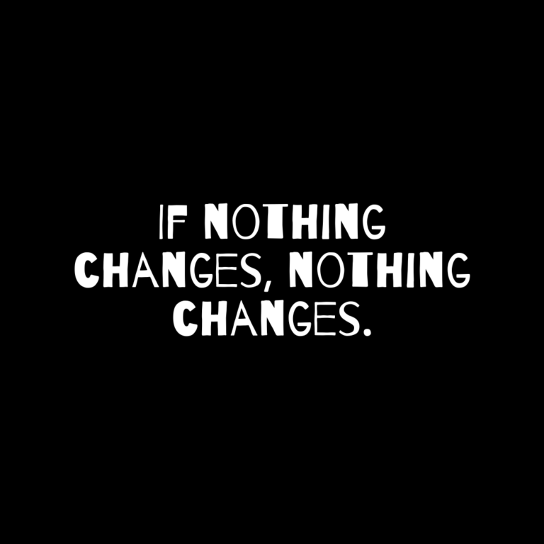 Read more about the article If Nothing Changes, Then Nothing Changes.