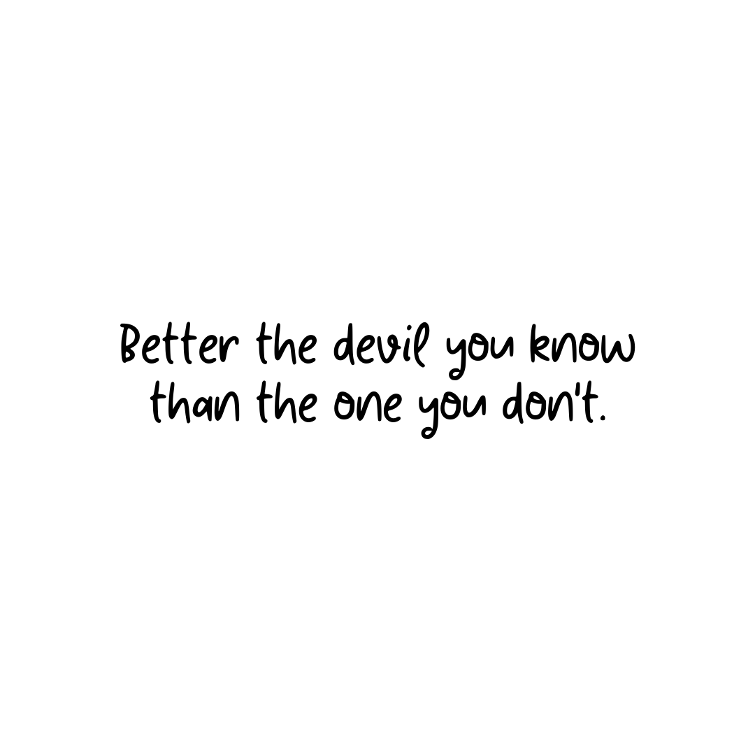 You are currently viewing Better the devil you know than the one you don’t.