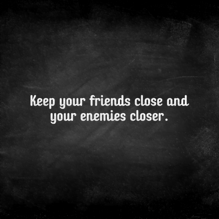 Read more about the article Keep your friends close and your enemies closer.