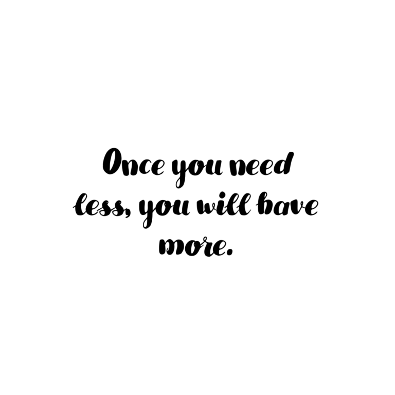 Read more about the article Once you need less, you will have more.