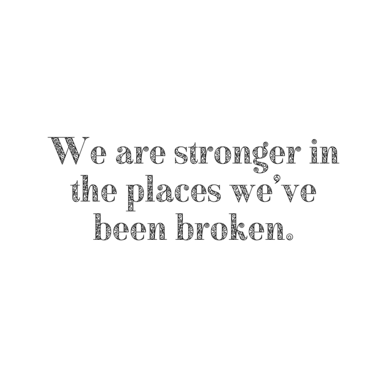 Read more about the article We are stronger in the places that we’ve been broken.