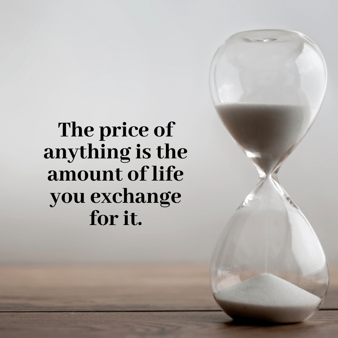 You are currently viewing The price of anything is the amount of life you exchange for it.