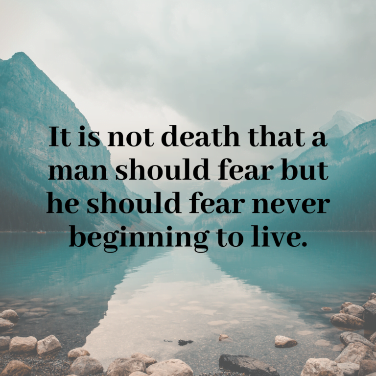 Read more about the article It is not death that a man should fear but he should fear never beginning to live.