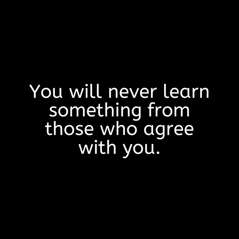 Read more about the article You will never learn something from those who agree with you.