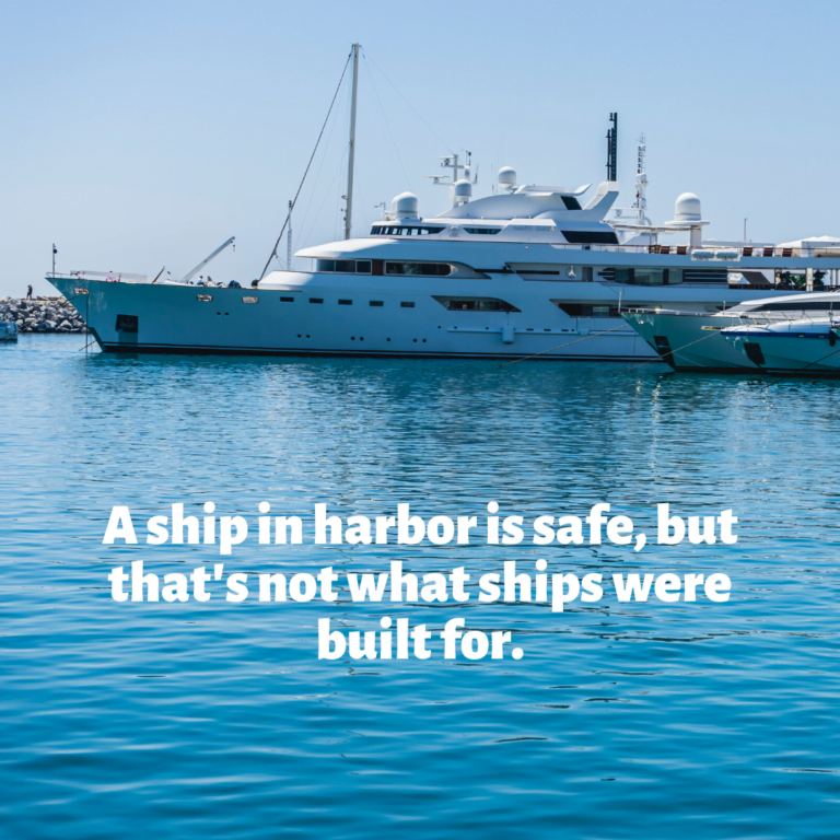 Read more about the article A ship in harbor is safe, but that is not what ships were built for.