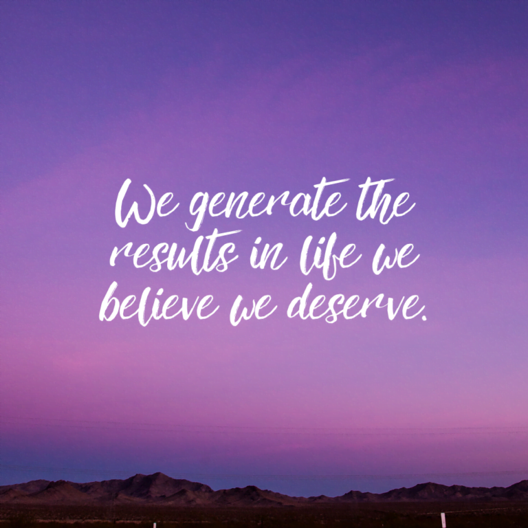 Read more about the article We generate the results in life we believe we deserve.