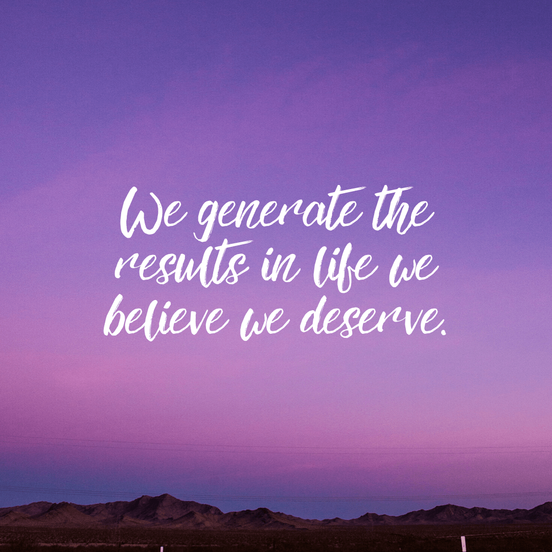 You are currently viewing We generate the results in life we believe we deserve.