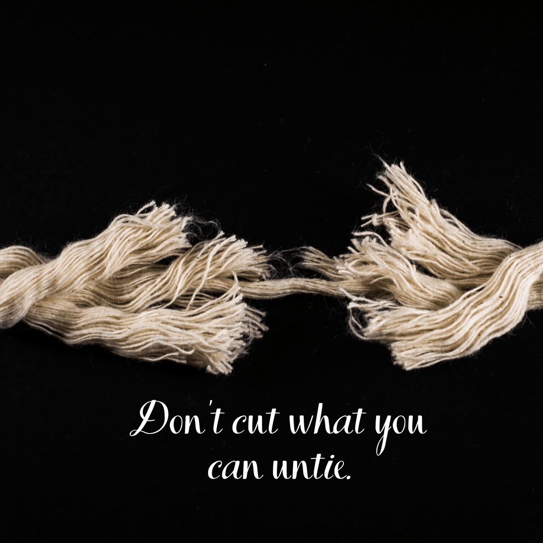 You are currently viewing Don’t cut what you can untie.