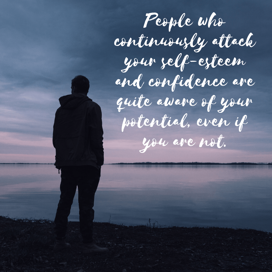 You are currently viewing People who continuously attack your self-esteem and confidence are quite aware of your potential, even if you are not.