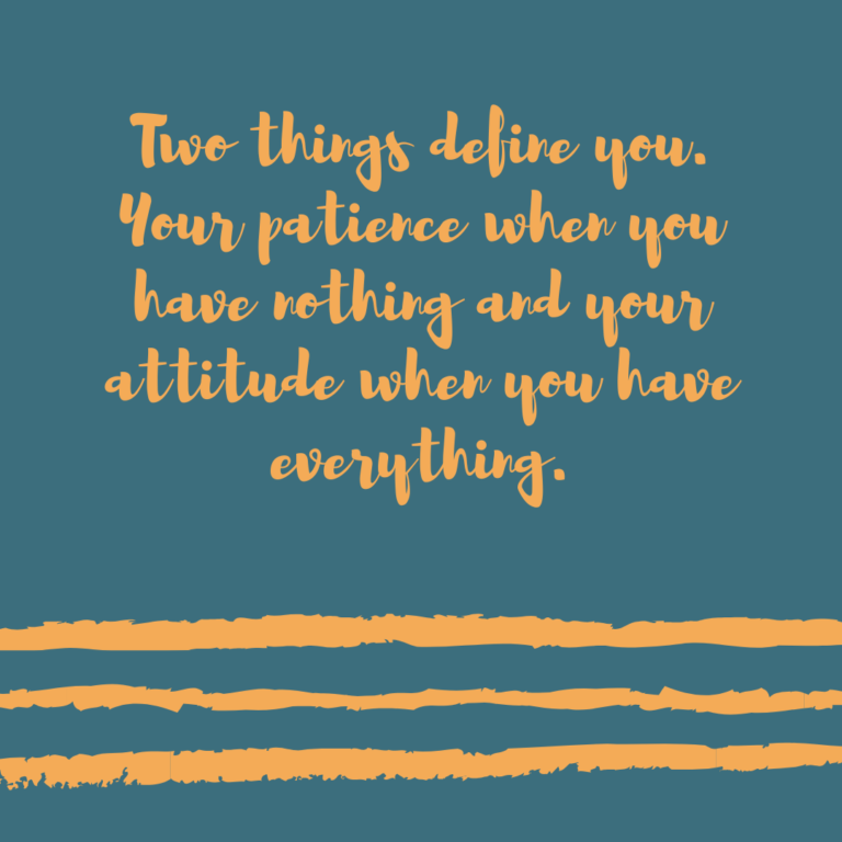 Read more about the article Two things define you. Your patience when you have nothing, and your attitude when you have everything.