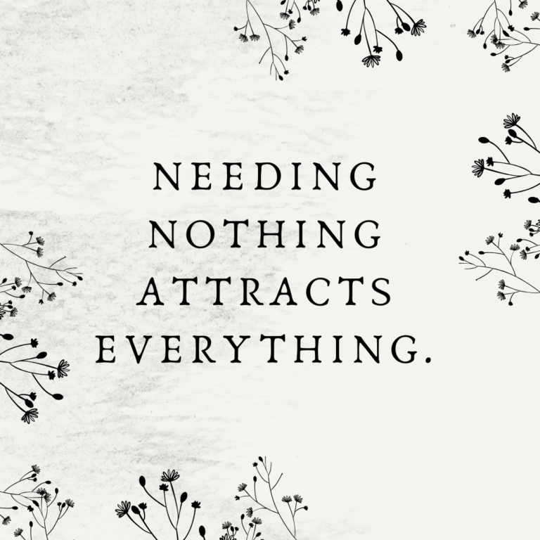 Read more about the article Needing nothing attracts everything.