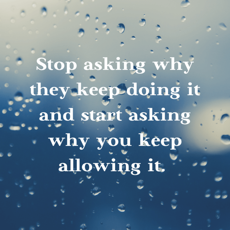 Read more about the article Stop asking why they keep doing it and start asking why you keep allowing it.