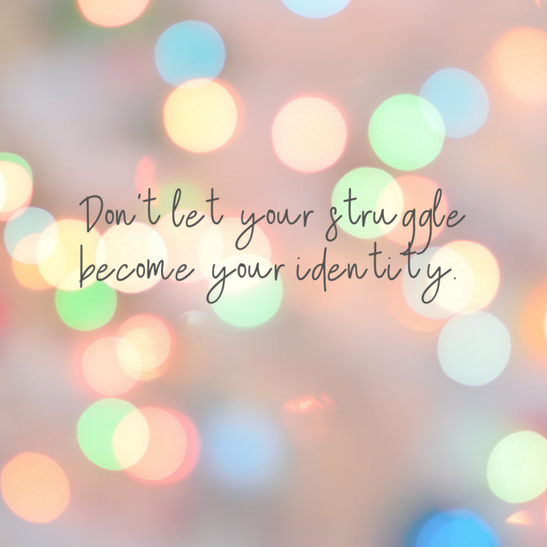 Read more about the article Don’t let your struggle become your identity.
