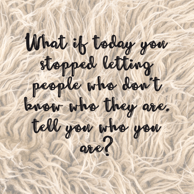 Read more about the article What if today you stopped letting people who don’t know who they are, tell you who you are?