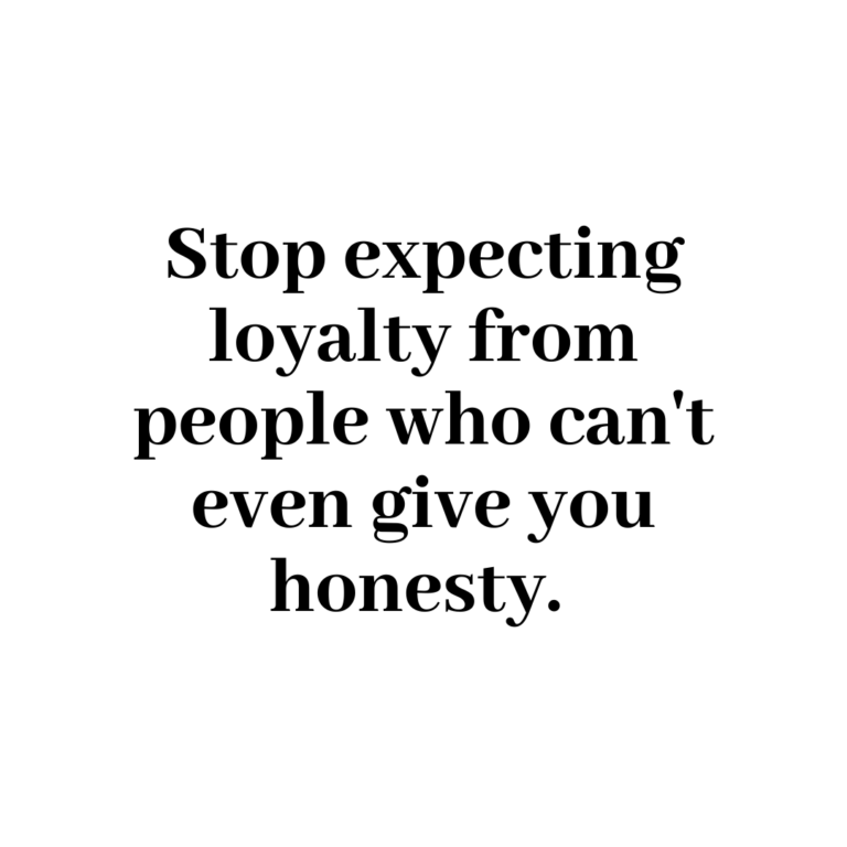 Read more about the article Stop expecting loyalty from people who can’t even give you honesty.