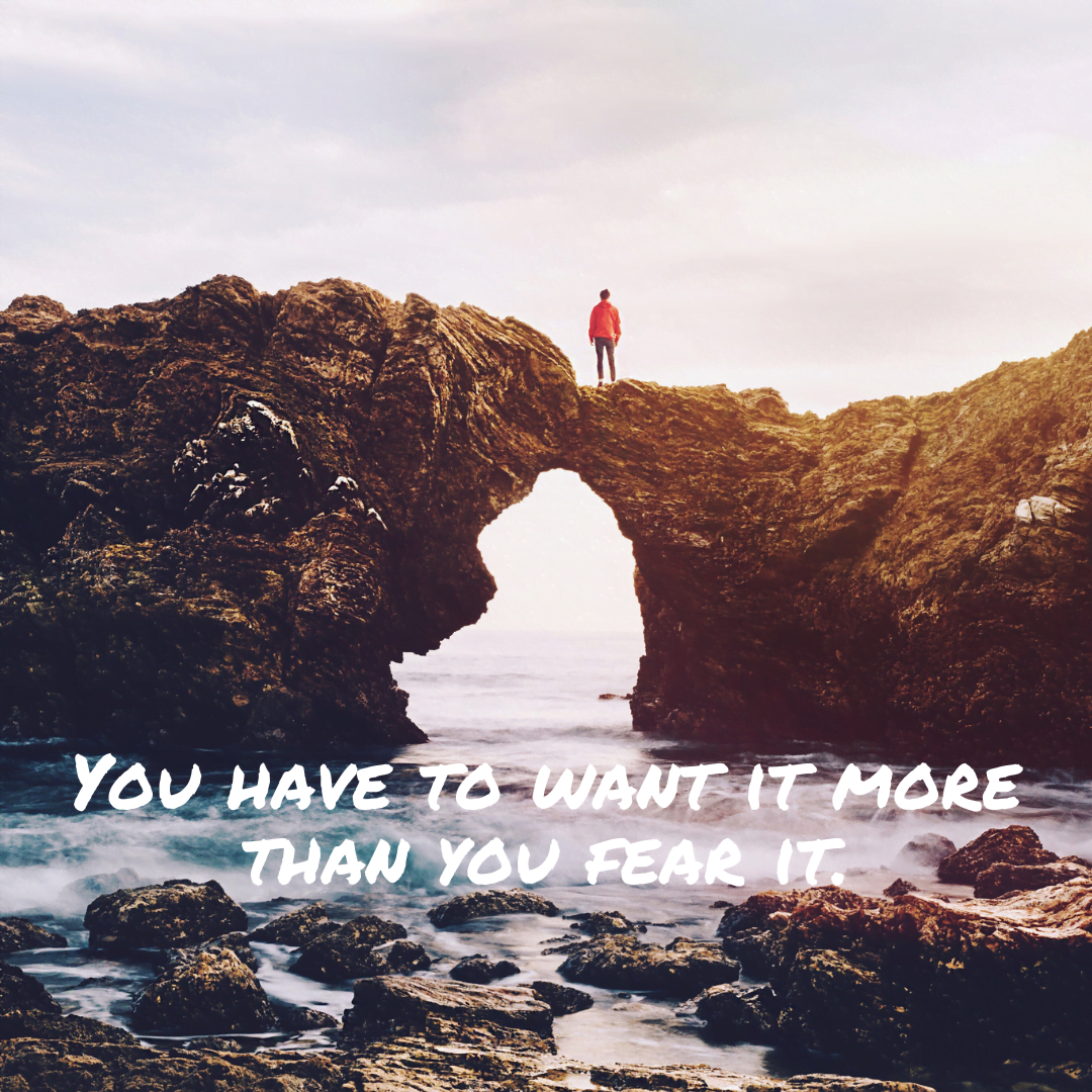 You are currently viewing You have to want it more than you fear it.