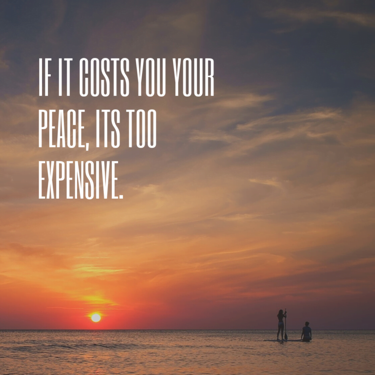 Read more about the article If it costs you your peace, it’s too expensive.
