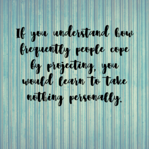 Read more about the article If you understand how frequently people cope by projecting, you would learn to take nothing personally.