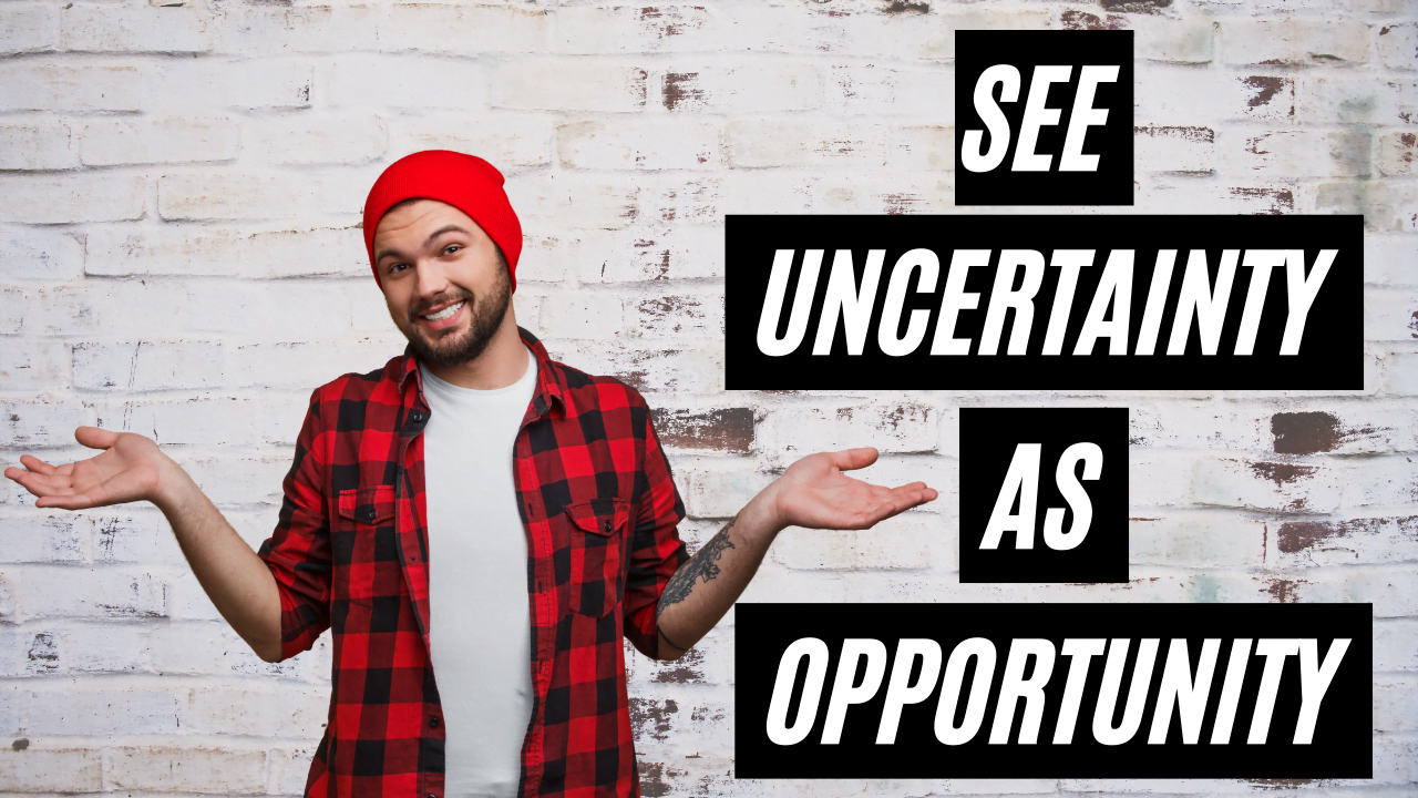 You are currently viewing How to Start Seeing Uncertainty as Opportunity