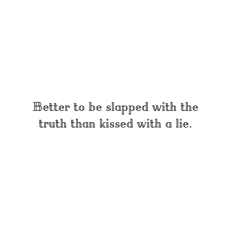 Read more about the article Better to be slapped with the truth than kissed with a lie.
