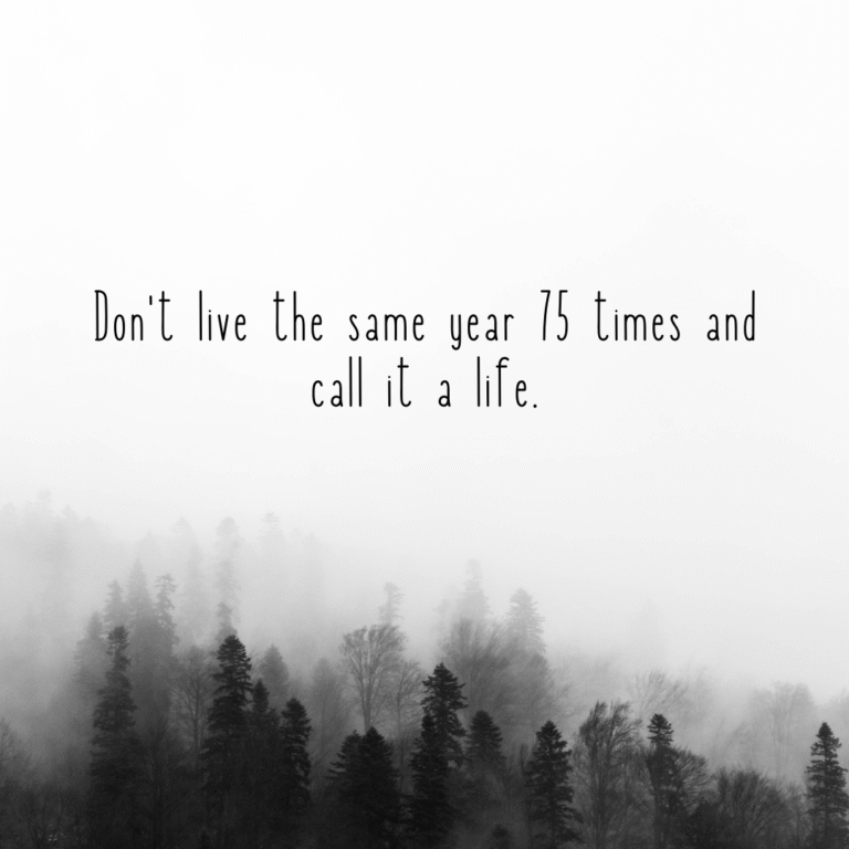 Read more about the article Don’t live the same year 75 times and call it a life.