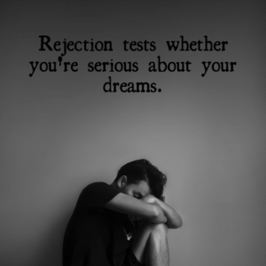 Read more about the article Rejection tests whether you’re serious about your dreams.